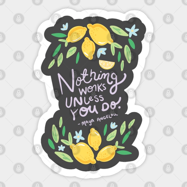 Nothing Works Unless You Do - Maya Angelou Quote Sticker by KodiakMilly